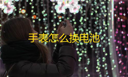 暗区突围辅助网手表怎么换电池